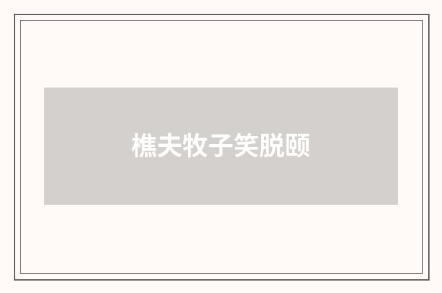 樵夫牧子笑脱颐