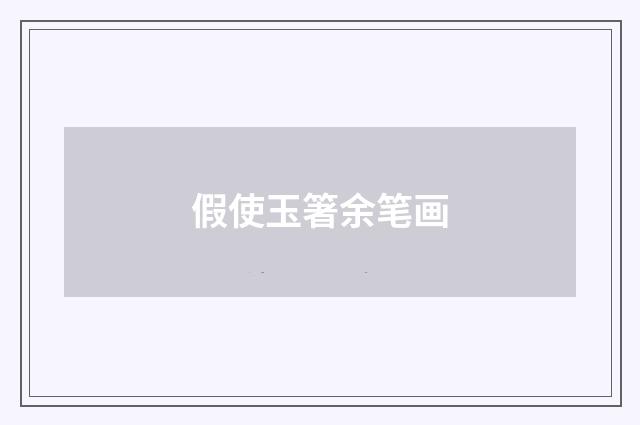 假使玉箸余笔画