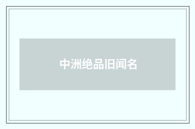 中洲绝品旧闻名