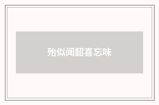 殆似闻韶喜忘味