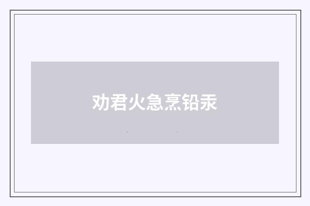 劝君火急烹铅汞