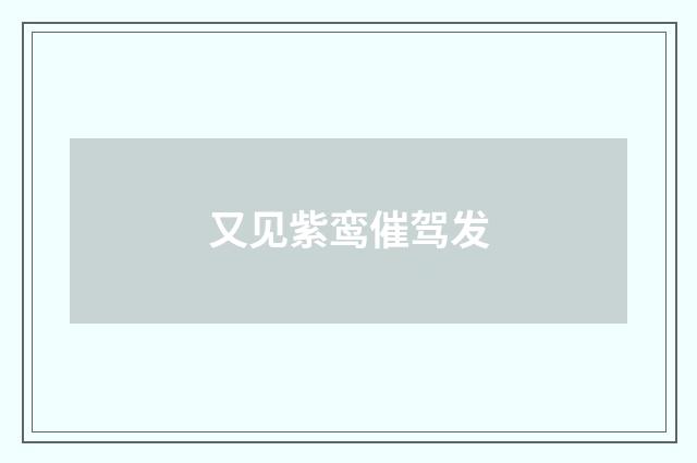 又见紫鸾催驾发