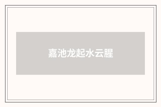 嘉池龙起水云腥