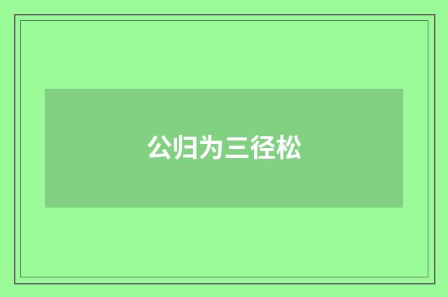 公归为三径松