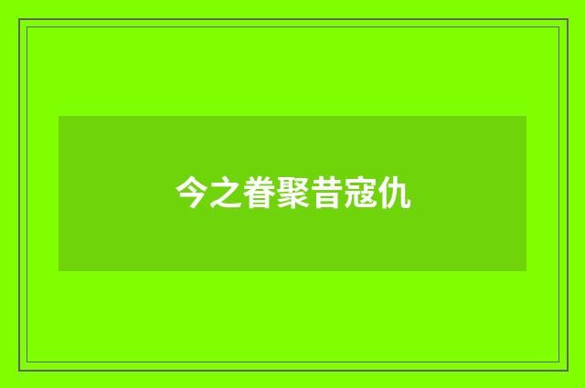 今之眷聚昔寇仇