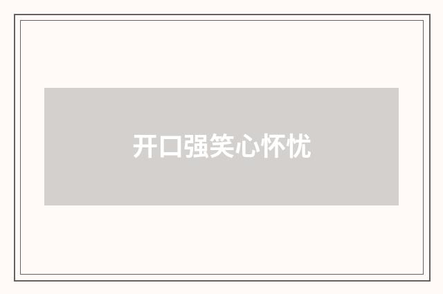 开口强笑心怀忧
