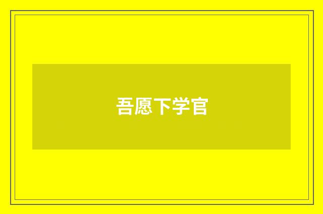 吾愿下学官