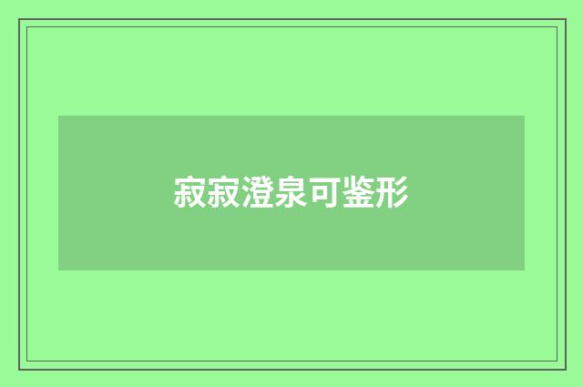 寂寂澄泉可鉴形