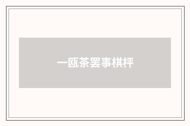 一瓯茶罢事棋枰