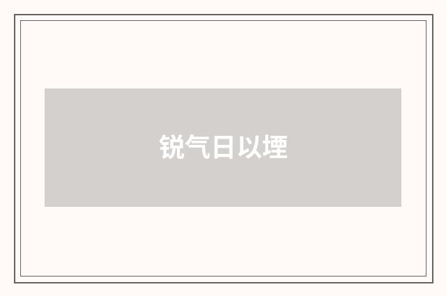 锐气日以堙