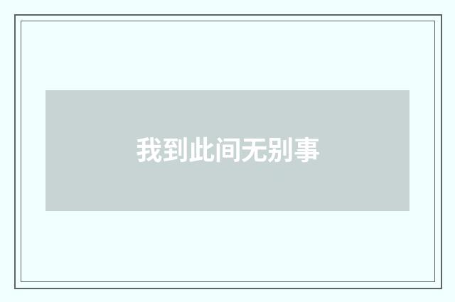 我到此间无别事
