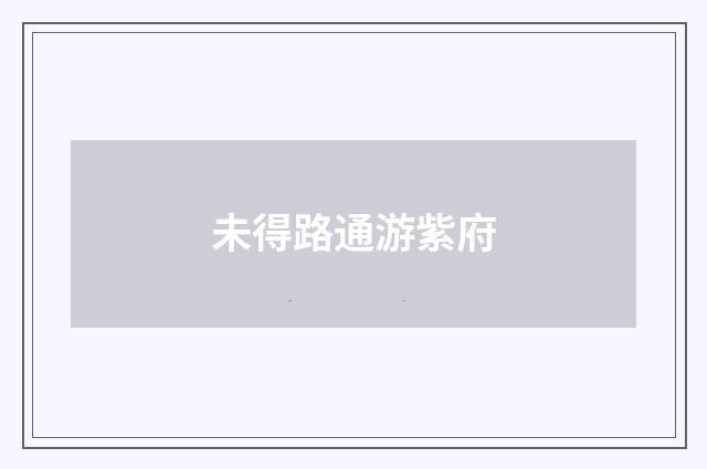 未得路通游紫府