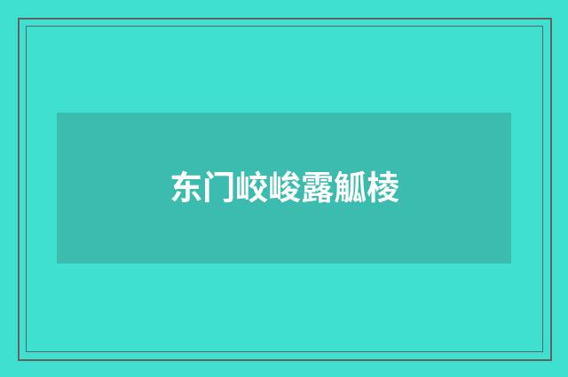 东门峧峻露觚棱