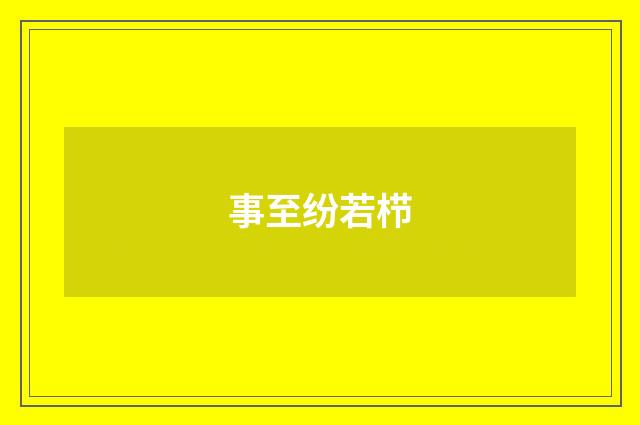 事至纷若栉