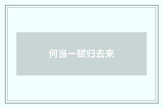 何当一赋归去来