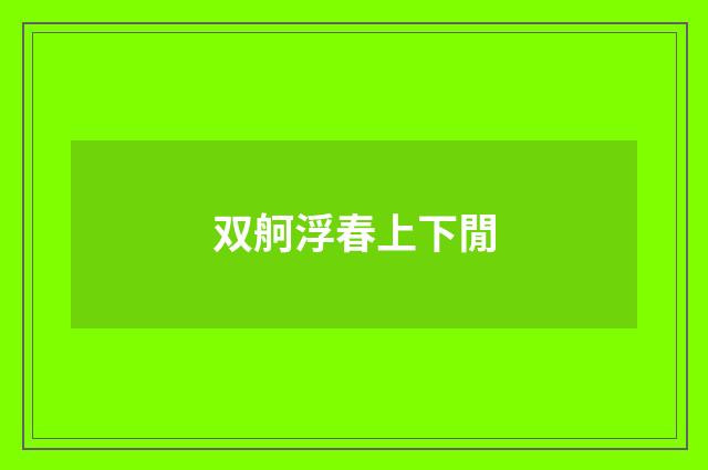 双舸浮春上下閒