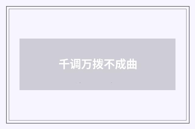 千调万拨不成曲