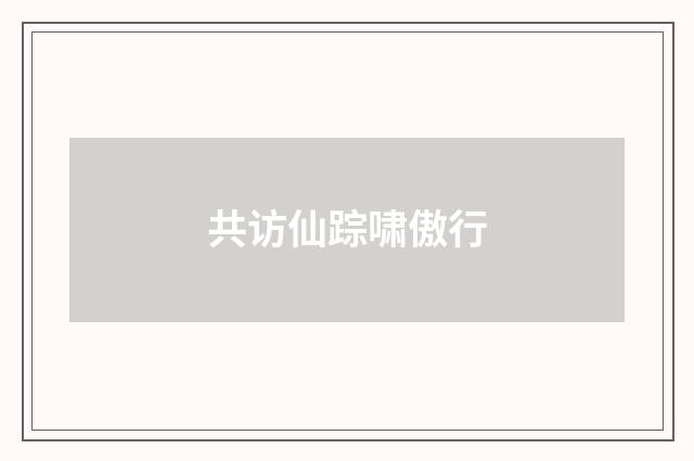 共访仙踪啸傲行