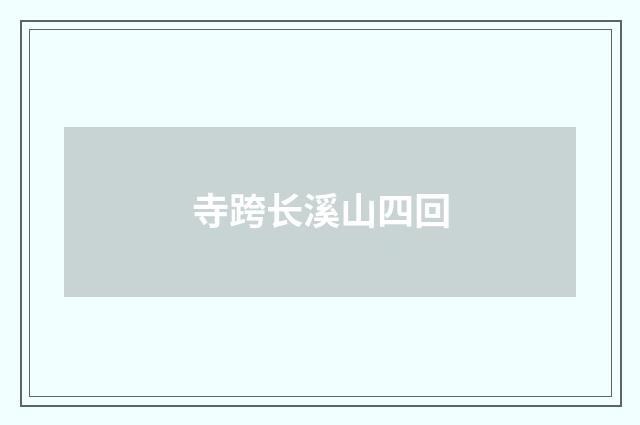 寺跨长溪山四回