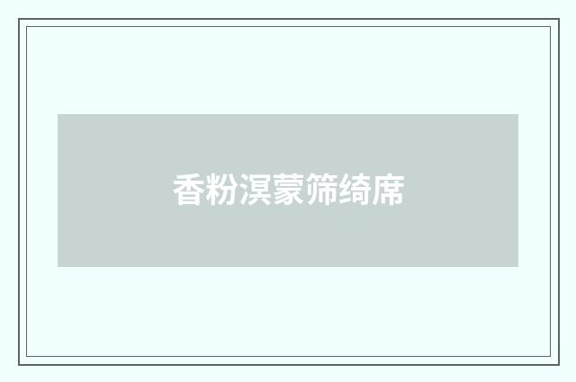 香粉溟蒙筛绮席