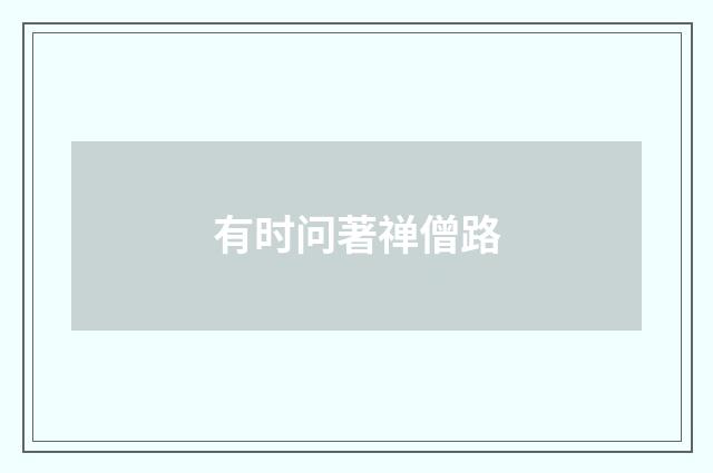 有时问著禅僧路