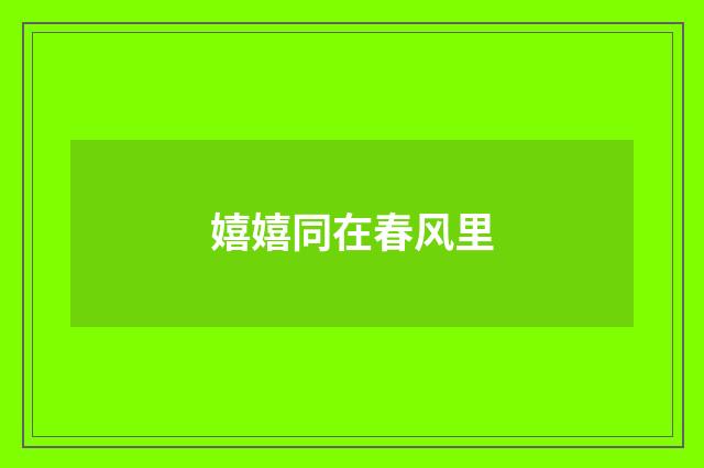 嬉嬉同在春风里