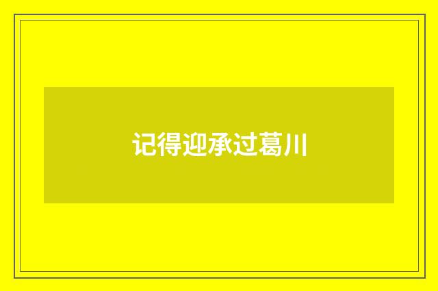 记得迎承过葛川
