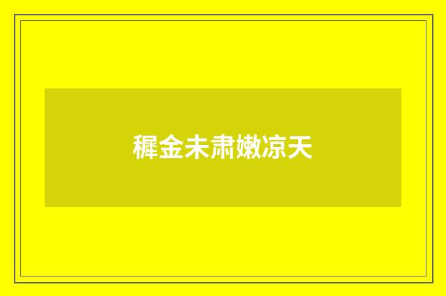 穉金未肃嫩凉天