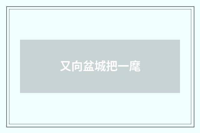 又向盆城把一麾