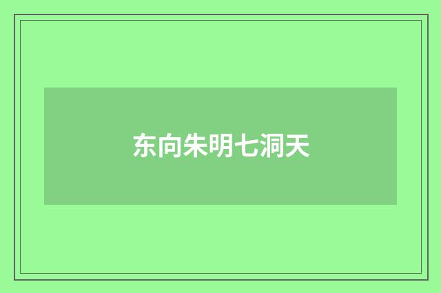 东向朱明七洞天