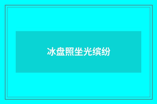 冰盘照坐光缤纷