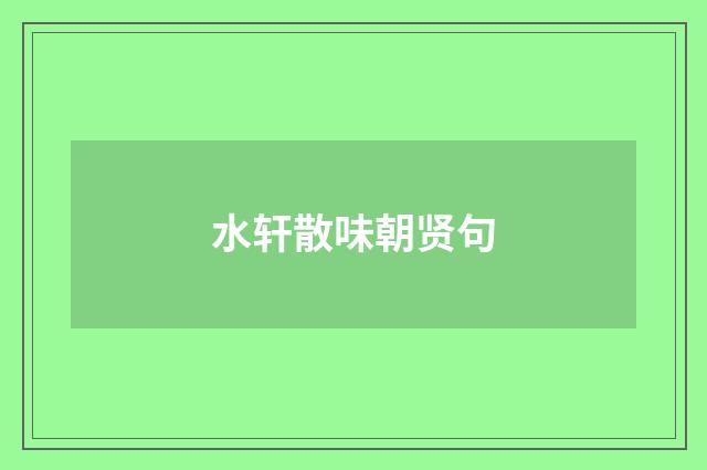 水轩散味朝贤句