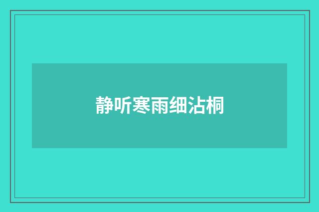 静听寒雨细沾桐