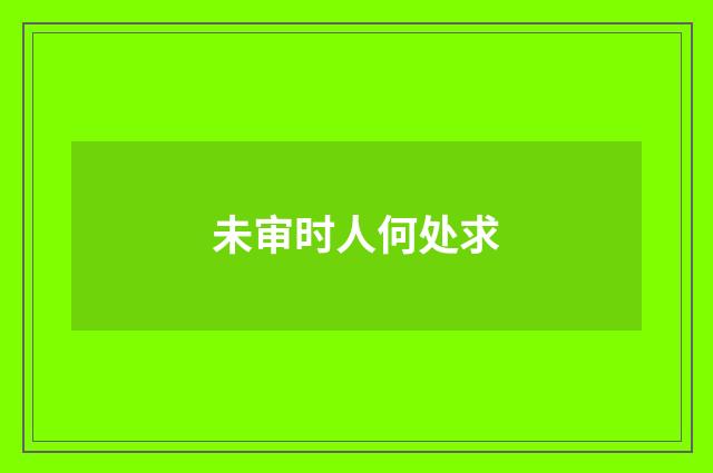 未审时人何处求