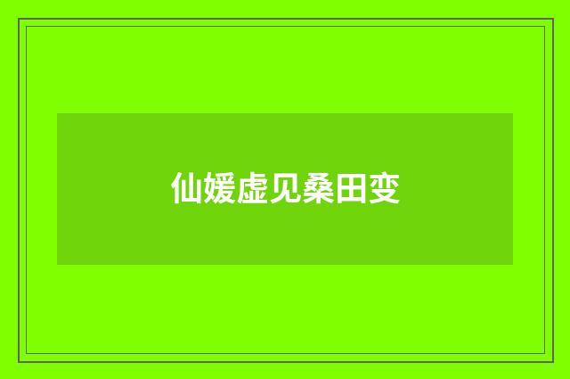 仙媛虚见桑田变