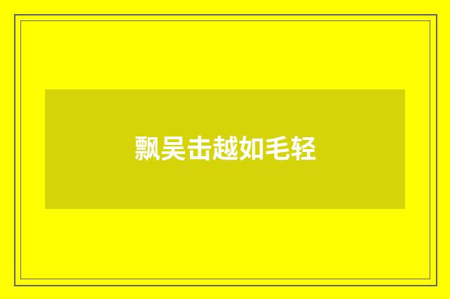 飘吴击越如毛轻