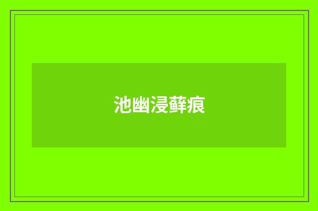 池幽浸藓痕