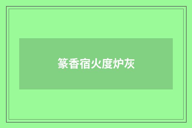 篆香宿火度炉灰