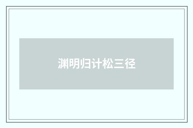 渊明归计松三径