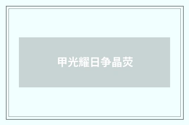 甲光耀日争晶荧