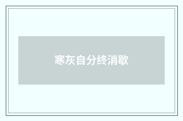 寒灰自分终消歇