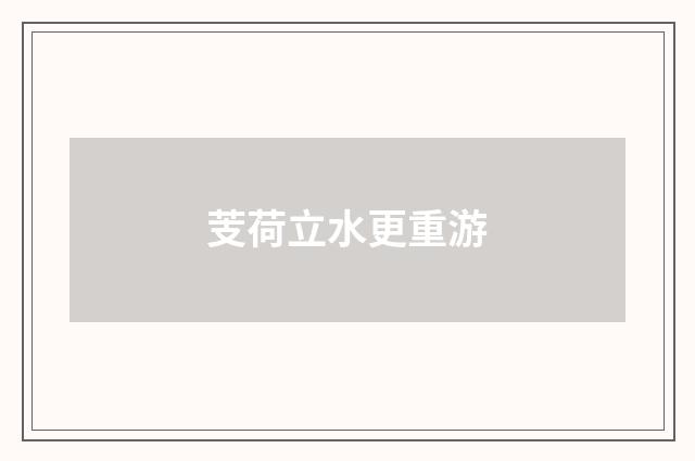 芰荷立水更重游