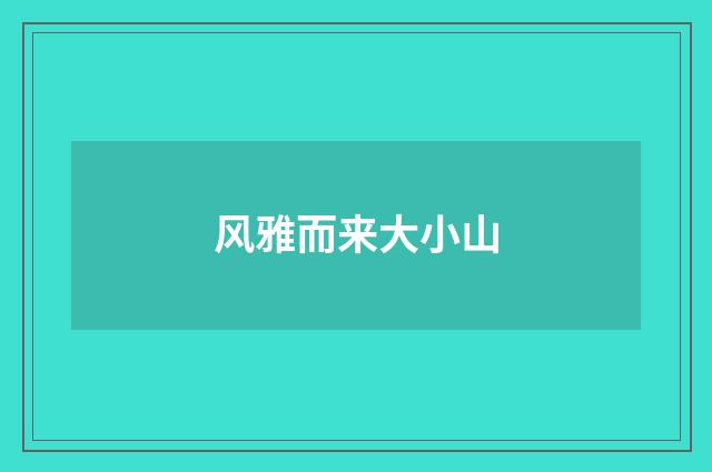 风雅而来大小山