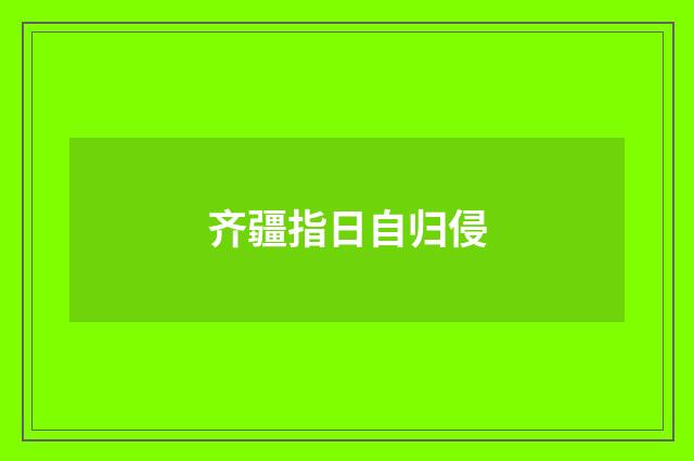 齐疆指日自归侵