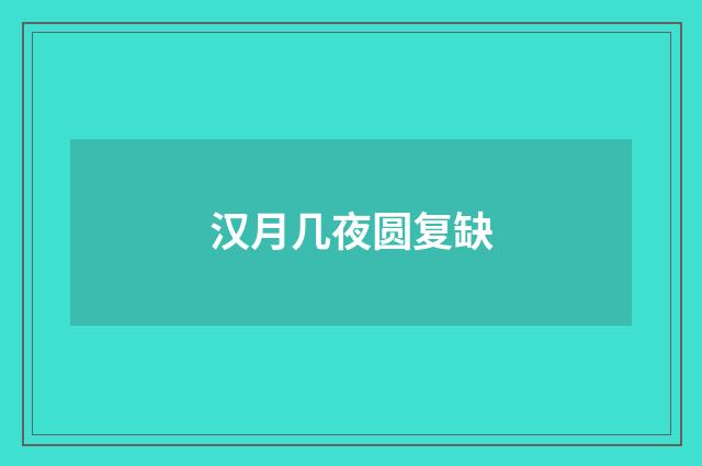 汉月几夜圆复缺