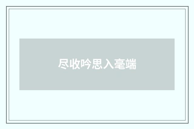 尽收吟思入毫端