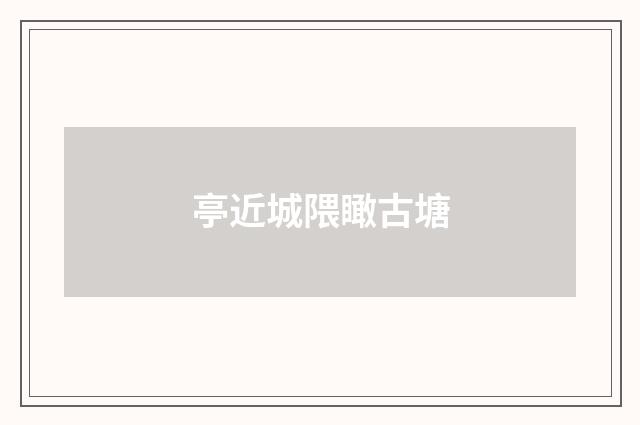 亭近城隈瞰古塘