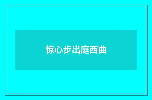 惊心步出庭西曲
