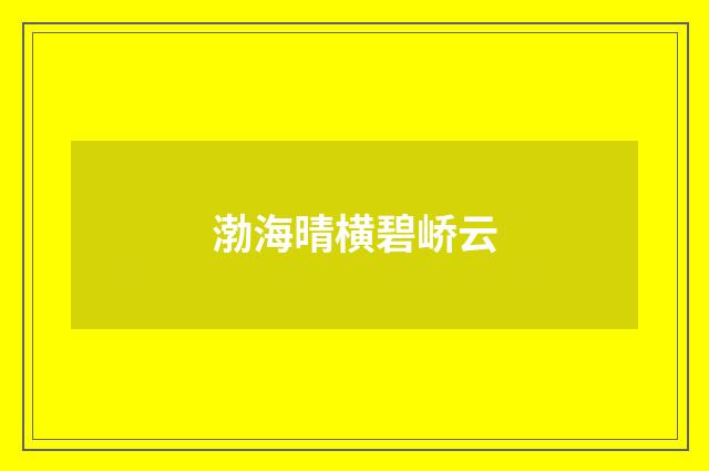 渤海晴横碧峤云