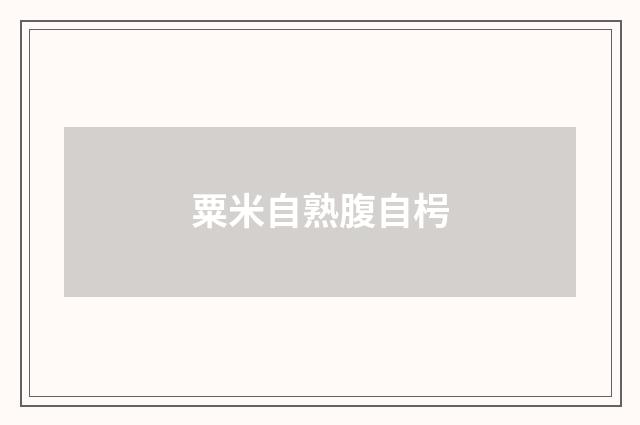 粟米自熟腹自枵